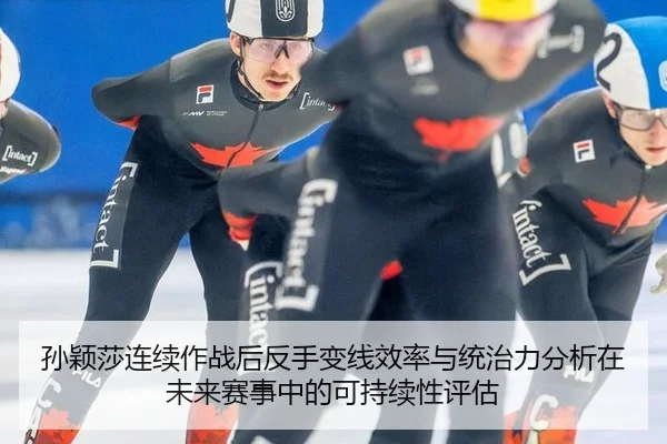 孙颖莎连续作战后反手变线效率与统治力分析在未来赛事中的可持续性评估