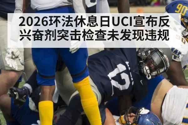 2026环法休息日UCI宣布反兴奋剂突击检查未发现违规